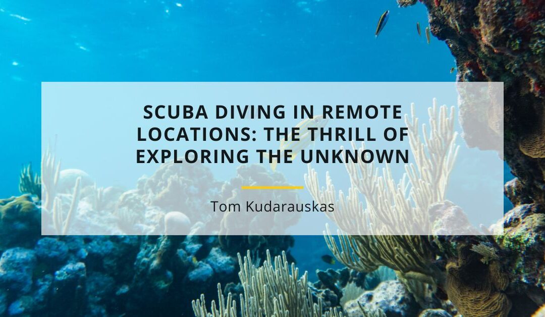 Scuba Diving in Remote Locations: The Thrill of Exploring the Unknown